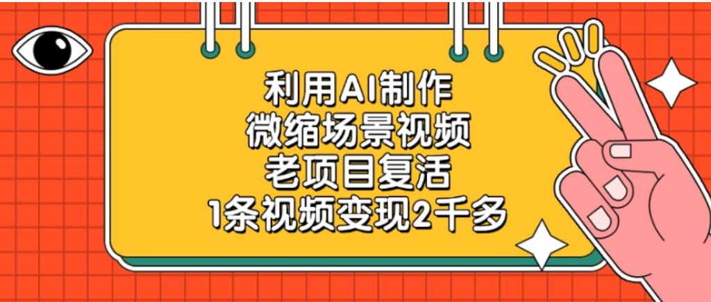 老项目复活,微缩场景视频,利用AI制作,1条视频可变现2千多!|明哥资源