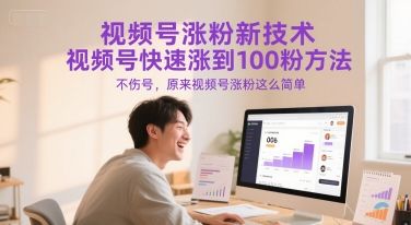 视频号涨粉新技术，视频号快速涨到100粉方法，不伤号，原来视频号涨粉这么简单|明哥资源