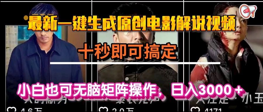 一键生成原创电影解说视频，十秒即可搞定， 小白无脑矩阵操作，日入3000＋|明哥资源