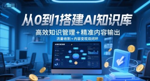 从0到1搭建AI知识库，高效知识管理+精准内容输出，流量收割+内容变现双闭环|明哥资源