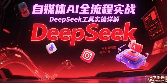 自媒体AI全流程实战，DeepSeek工具实操详解，从起号到变现完整方案|明哥资源