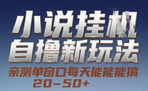 小说自撸新玩法 — 亲测单窗口每天能搞 20-50+，支持矩阵化批量操作【揭秘】|明哥资源