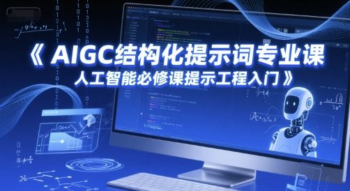 AIGC结构化提示词专业课，人工智能必修课提示工程入门|明哥资源