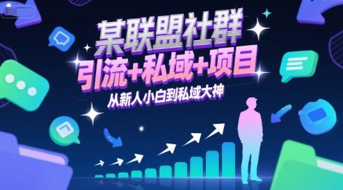 某联盟社群，引流+私域+项目，从新人小白到私域大神|明哥资源