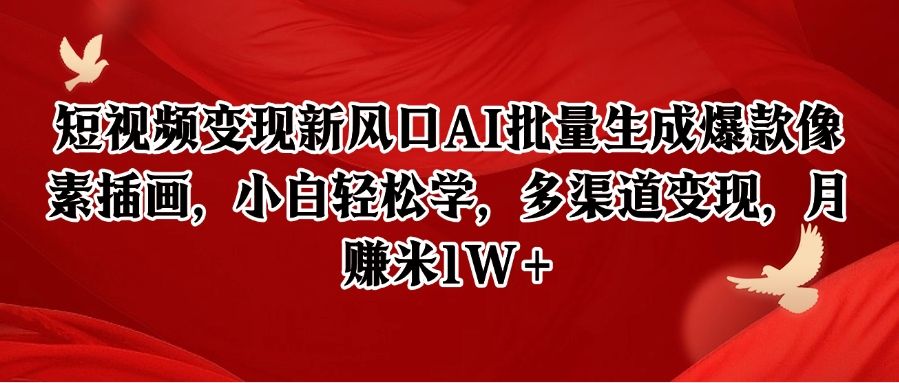 短视频变现新风口AI批量生成爆款像素插画，小白轻松学，多渠道变现，月赚米1W+|明哥资源