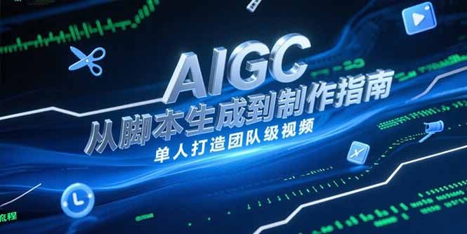 AIGC视频制作指南，从脚本生成到剪辑全流程，单人打造团队级视频|明哥资源